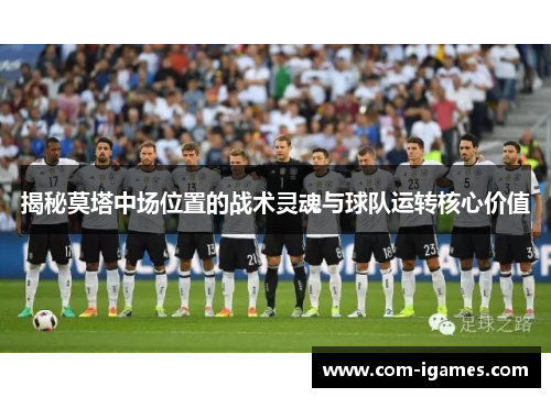 揭秘莫塔中场位置的战术灵魂与球队运转核心价值