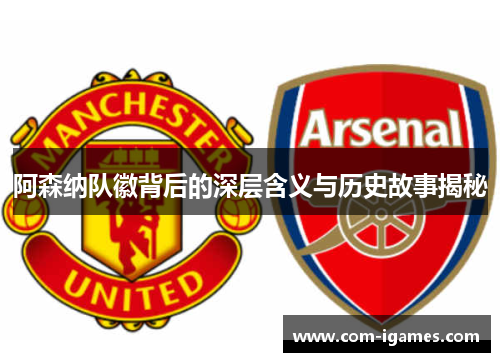 阿森纳队徽背后的深层含义与历史故事揭秘