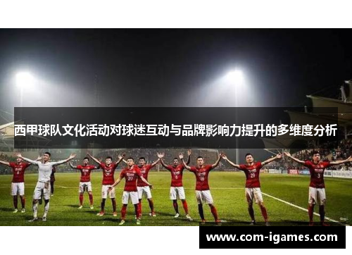西甲球队文化活动对球迷互动与品牌影响力提升的多维度分析