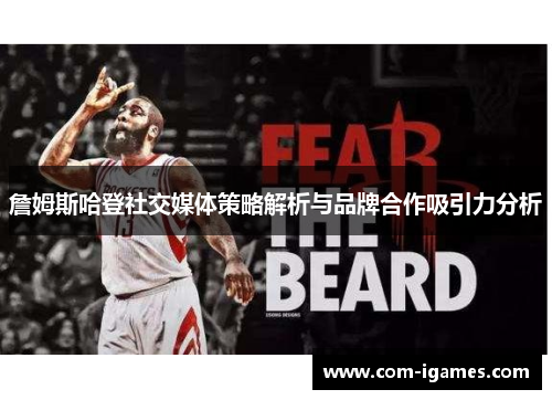 詹姆斯哈登社交媒体策略解析与品牌合作吸引力分析