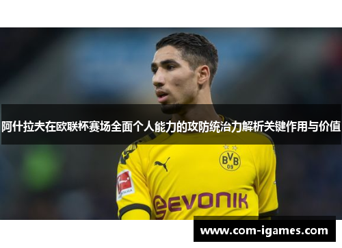 阿什拉夫在欧联杯赛场全面个人能力的攻防统治力解析关键作用与价值