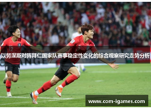 以努涅斯对阵拜仁国家队赛事稳定性变化的综合观察研究走势分析