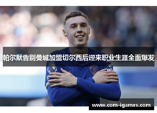 帕尔默告别曼城加盟切尔西后迎来职业生涯全面爆发