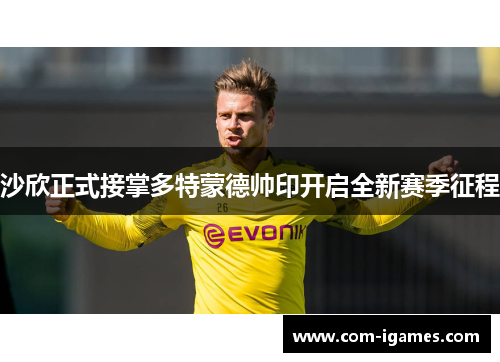 沙欣正式接掌多特蒙德帅印开启全新赛季征程